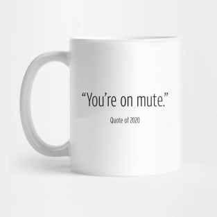 You're On Mute - Quote of 2020 Mug